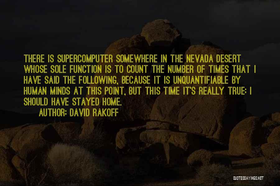 David Rakoff Quotes: There Is Supercomputer Somewhere In The Nevada Desert Whose Sole Function Is To Count The Number Of Times That I