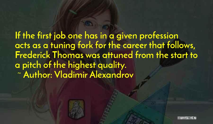 Vladimir Alexandrov Quotes: If The First Job One Has In A Given Profession Acts As A Tuning Fork For The Career That Follows,