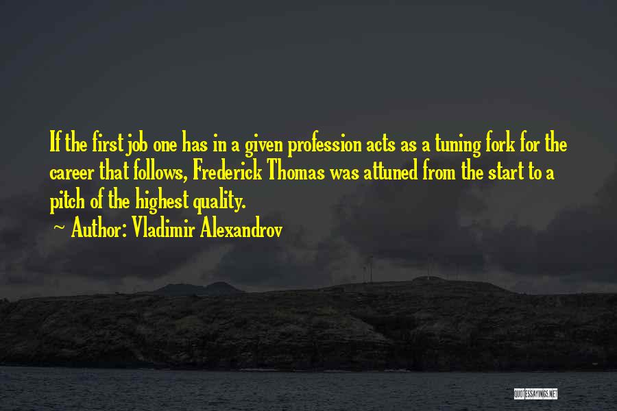 Vladimir Alexandrov Quotes: If The First Job One Has In A Given Profession Acts As A Tuning Fork For The Career That Follows,