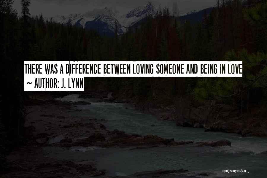 J. Lynn Quotes: There Was A Difference Between Loving Someone And Being In Love