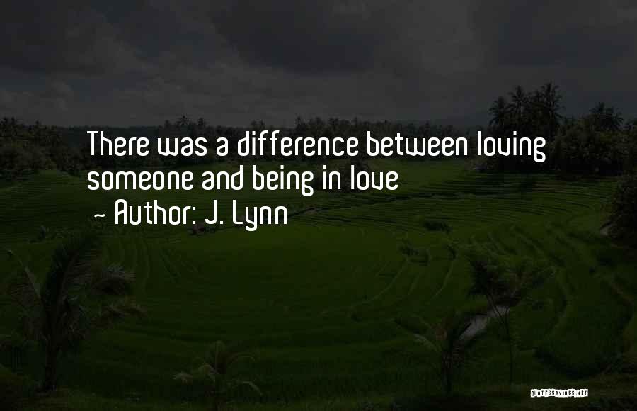 J. Lynn Quotes: There Was A Difference Between Loving Someone And Being In Love