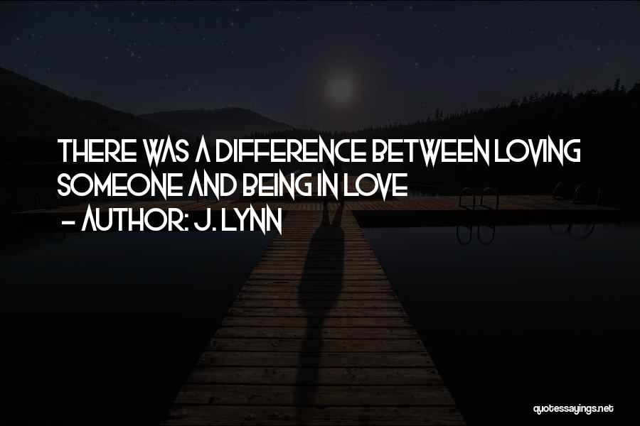 J. Lynn Quotes: There Was A Difference Between Loving Someone And Being In Love