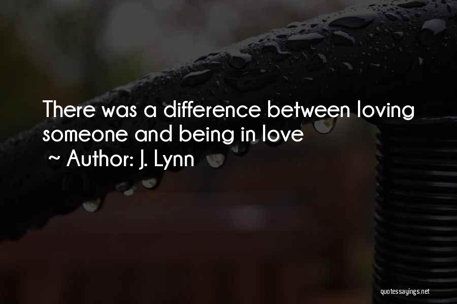 J. Lynn Quotes: There Was A Difference Between Loving Someone And Being In Love