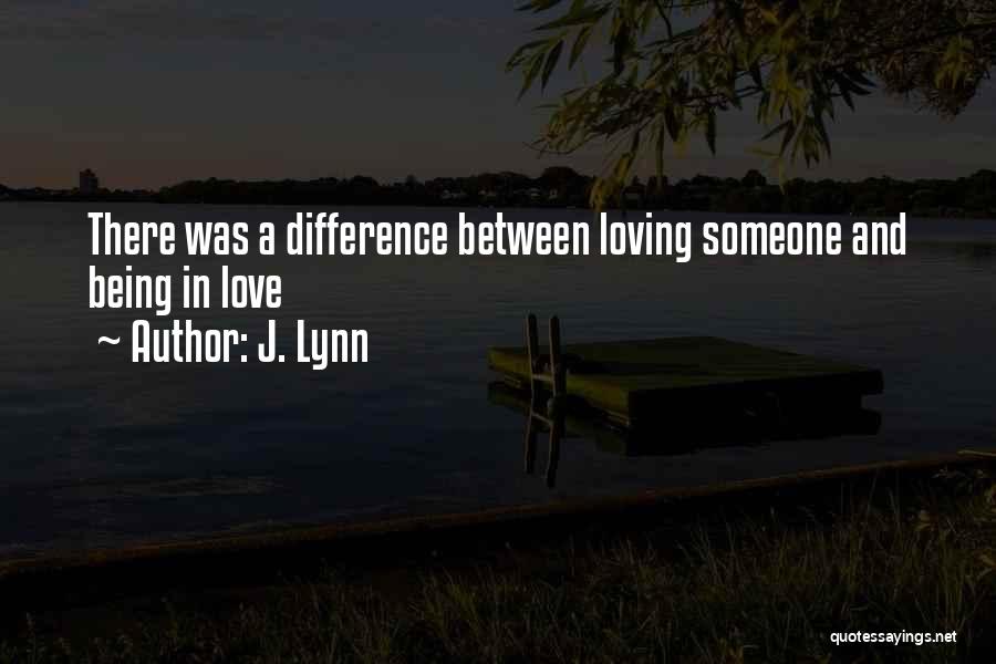 J. Lynn Quotes: There Was A Difference Between Loving Someone And Being In Love