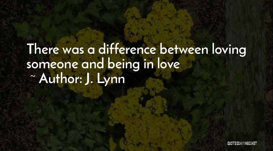 J. Lynn Quotes: There Was A Difference Between Loving Someone And Being In Love