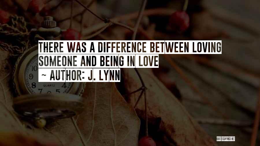 J. Lynn Quotes: There Was A Difference Between Loving Someone And Being In Love