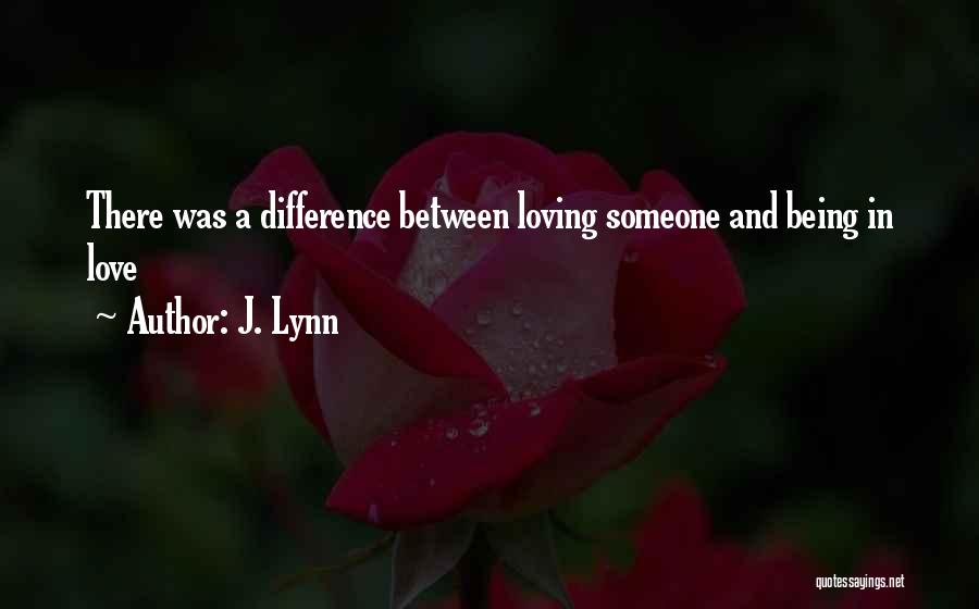 J. Lynn Quotes: There Was A Difference Between Loving Someone And Being In Love