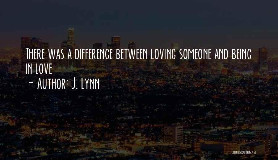 J. Lynn Quotes: There Was A Difference Between Loving Someone And Being In Love