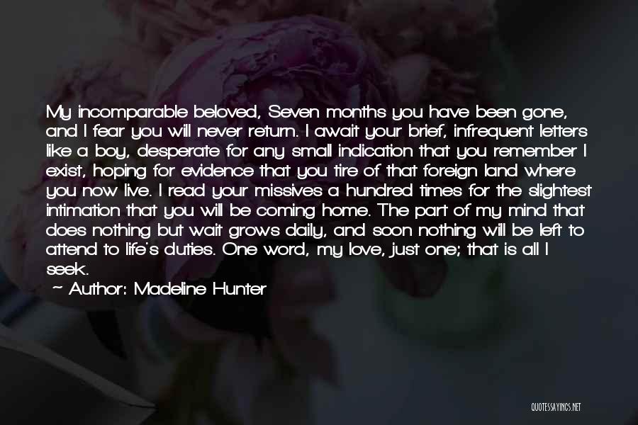 Madeline Hunter Quotes: My Incomparable Beloved, Seven Months You Have Been Gone, And I Fear You Will Never Return. I Await Your Brief,