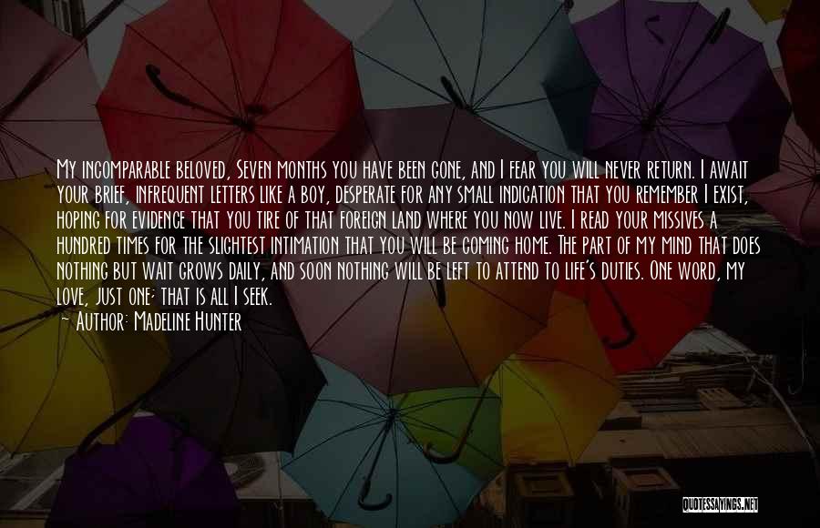 Madeline Hunter Quotes: My Incomparable Beloved, Seven Months You Have Been Gone, And I Fear You Will Never Return. I Await Your Brief,