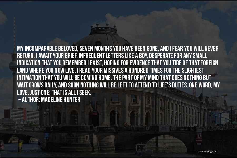 Madeline Hunter Quotes: My Incomparable Beloved, Seven Months You Have Been Gone, And I Fear You Will Never Return. I Await Your Brief,