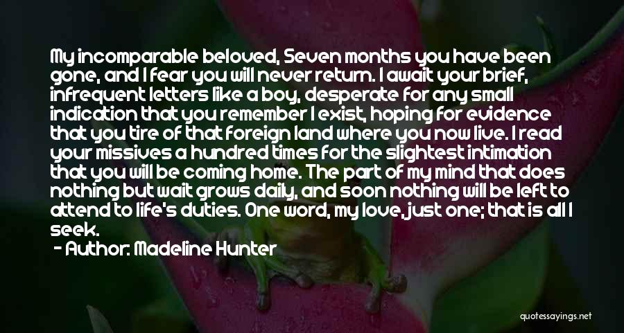 Madeline Hunter Quotes: My Incomparable Beloved, Seven Months You Have Been Gone, And I Fear You Will Never Return. I Await Your Brief,