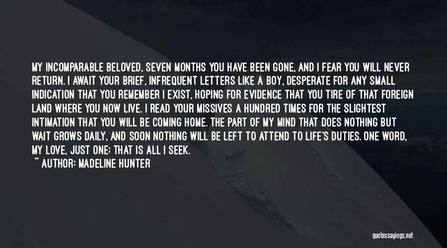 Madeline Hunter Quotes: My Incomparable Beloved, Seven Months You Have Been Gone, And I Fear You Will Never Return. I Await Your Brief,