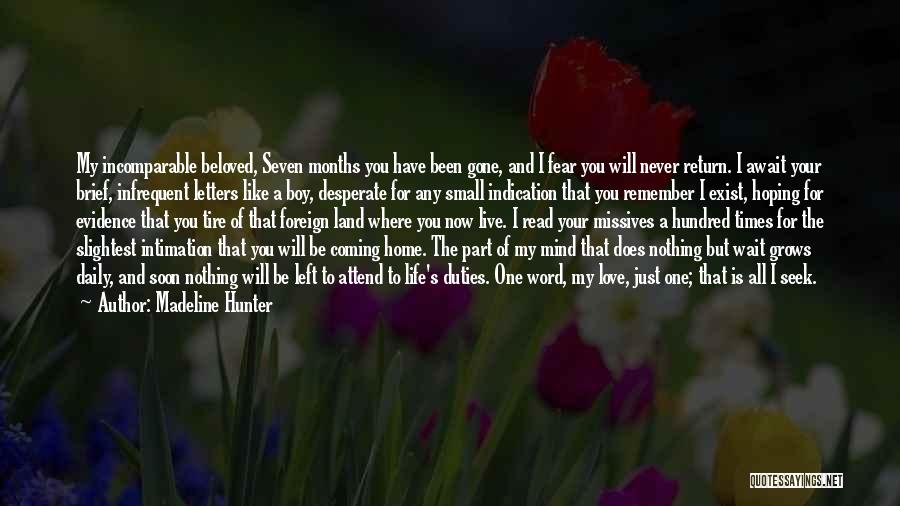 Madeline Hunter Quotes: My Incomparable Beloved, Seven Months You Have Been Gone, And I Fear You Will Never Return. I Await Your Brief,