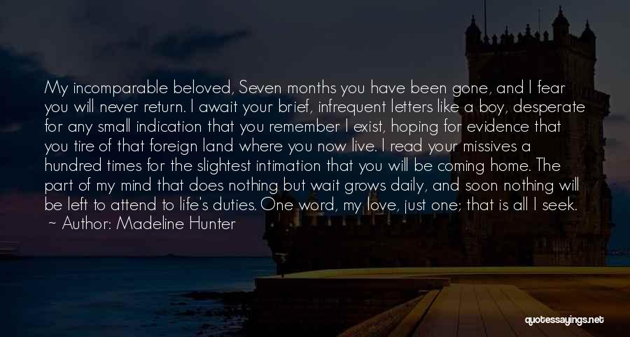 Madeline Hunter Quotes: My Incomparable Beloved, Seven Months You Have Been Gone, And I Fear You Will Never Return. I Await Your Brief,