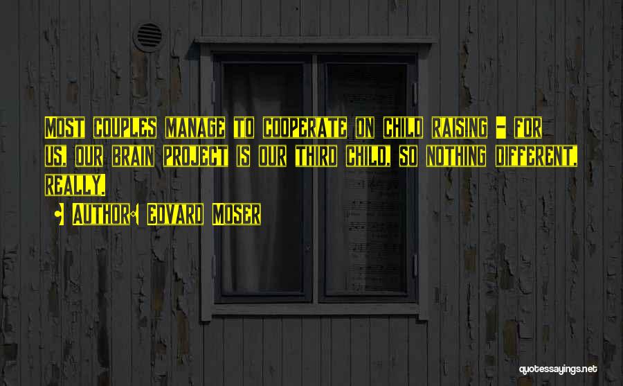 Edvard Moser Quotes: Most Couples Manage To Cooperate On Child Raising - For Us, Our Brain Project Is Our Third Child, So Nothing