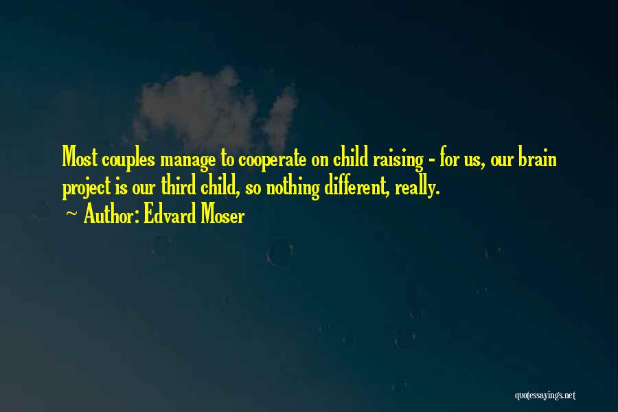 Edvard Moser Quotes: Most Couples Manage To Cooperate On Child Raising - For Us, Our Brain Project Is Our Third Child, So Nothing