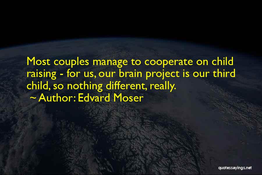 Edvard Moser Quotes: Most Couples Manage To Cooperate On Child Raising - For Us, Our Brain Project Is Our Third Child, So Nothing