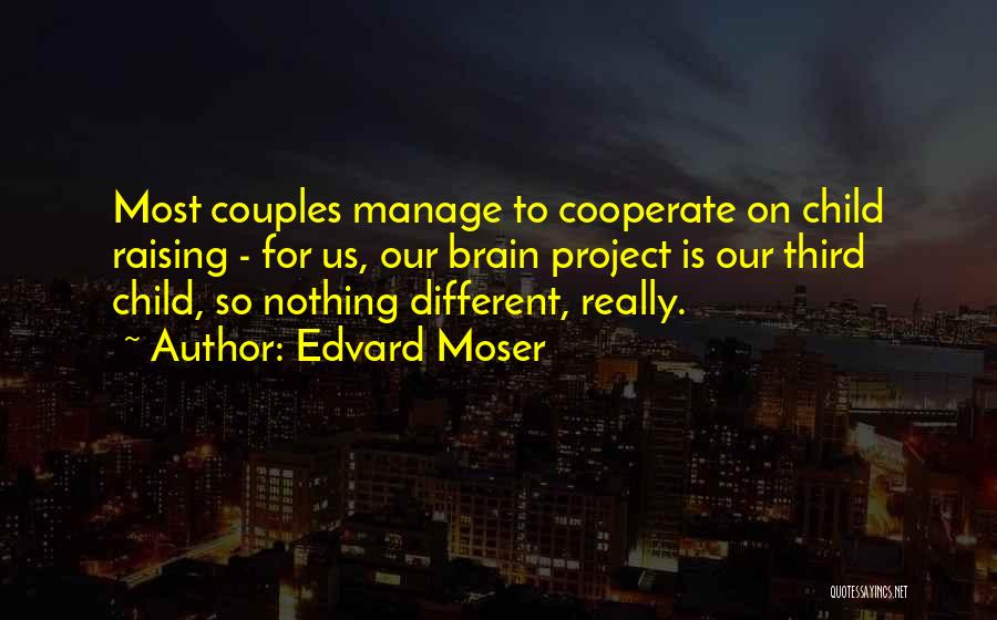 Edvard Moser Quotes: Most Couples Manage To Cooperate On Child Raising - For Us, Our Brain Project Is Our Third Child, So Nothing