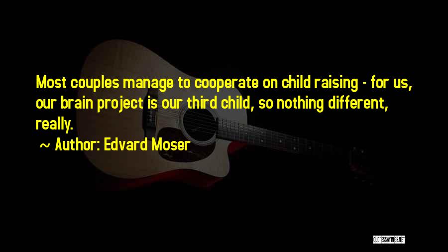 Edvard Moser Quotes: Most Couples Manage To Cooperate On Child Raising - For Us, Our Brain Project Is Our Third Child, So Nothing