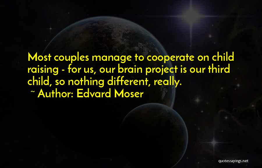 Edvard Moser Quotes: Most Couples Manage To Cooperate On Child Raising - For Us, Our Brain Project Is Our Third Child, So Nothing