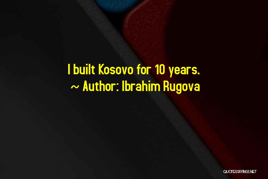Ibrahim Rugova Quotes: I Built Kosovo For 10 Years.