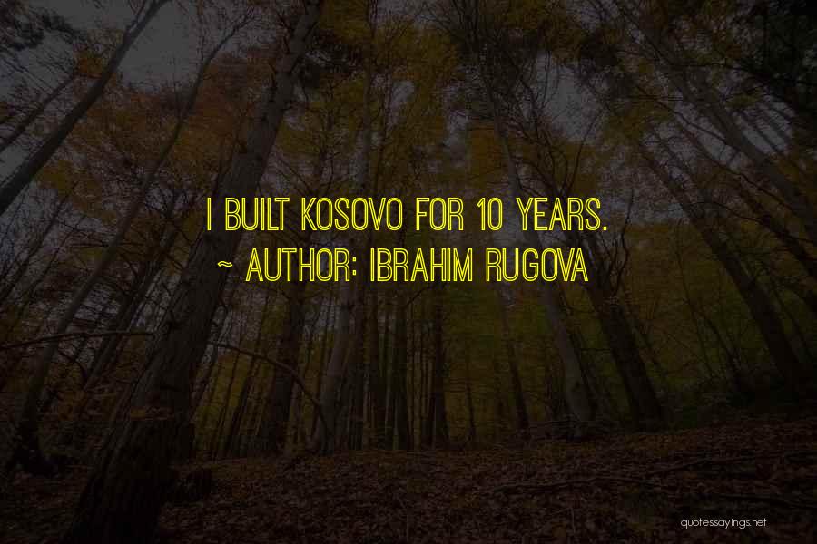 Ibrahim Rugova Quotes: I Built Kosovo For 10 Years.