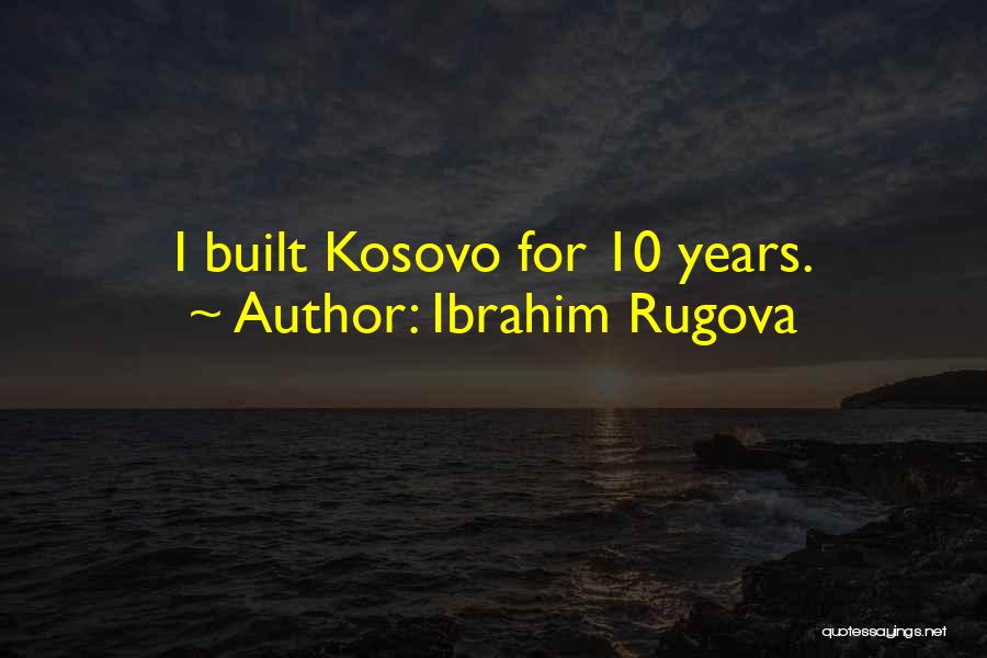 Ibrahim Rugova Quotes: I Built Kosovo For 10 Years.