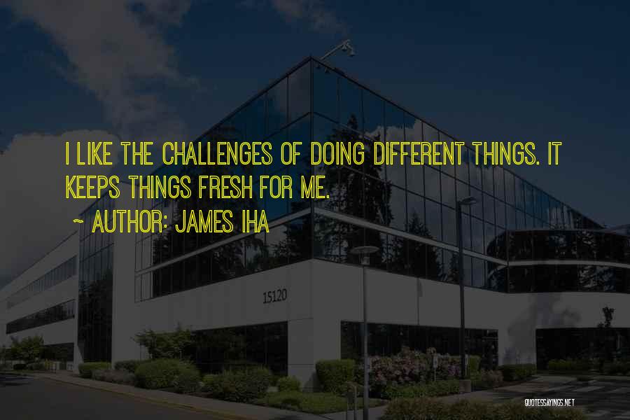 James Iha Quotes: I Like The Challenges Of Doing Different Things. It Keeps Things Fresh For Me.