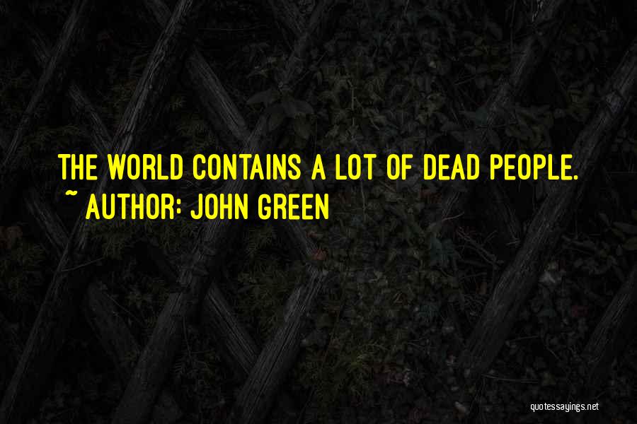 John Green Quotes: The World Contains A Lot Of Dead People.