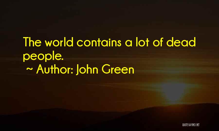 John Green Quotes: The World Contains A Lot Of Dead People.