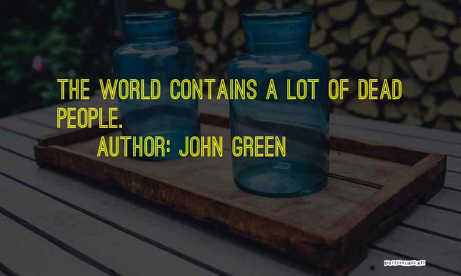 John Green Quotes: The World Contains A Lot Of Dead People.