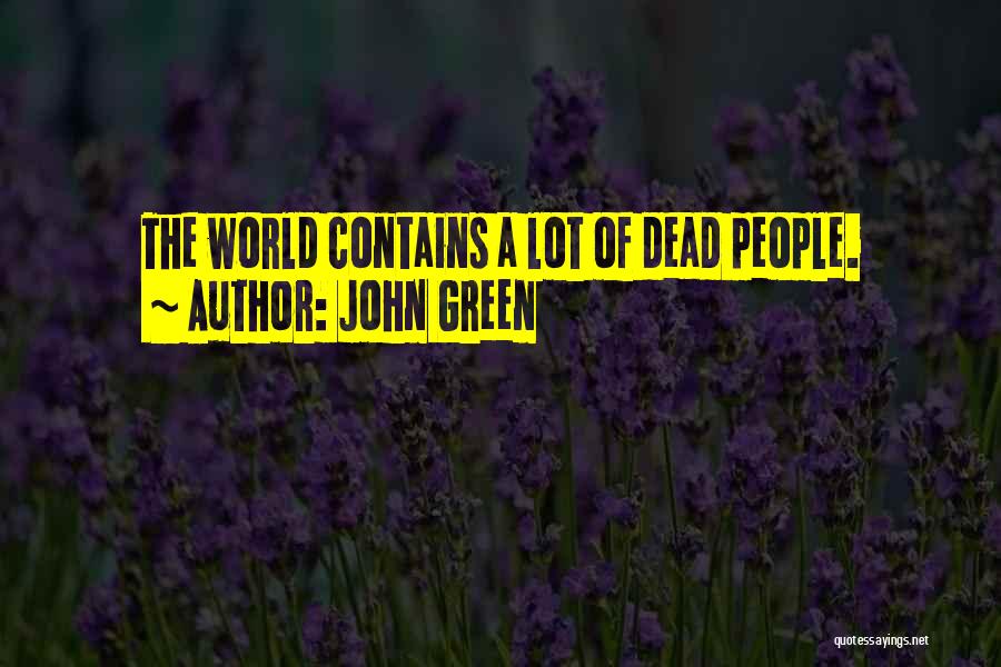 John Green Quotes: The World Contains A Lot Of Dead People.