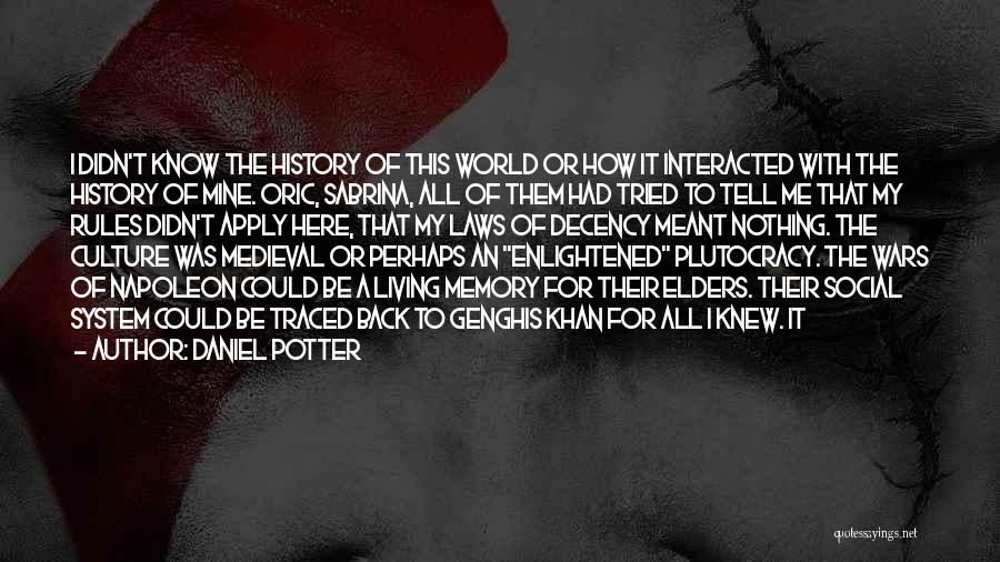 Daniel Potter Quotes: I Didn't Know The History Of This World Or How It Interacted With The History Of Mine. Oric, Sabrina, All