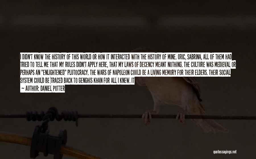 Daniel Potter Quotes: I Didn't Know The History Of This World Or How It Interacted With The History Of Mine. Oric, Sabrina, All