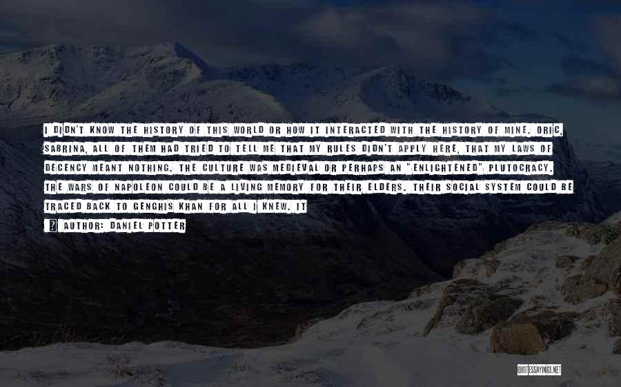 Daniel Potter Quotes: I Didn't Know The History Of This World Or How It Interacted With The History Of Mine. Oric, Sabrina, All