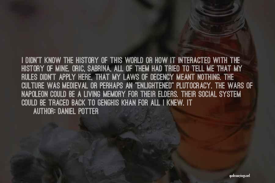 Daniel Potter Quotes: I Didn't Know The History Of This World Or How It Interacted With The History Of Mine. Oric, Sabrina, All