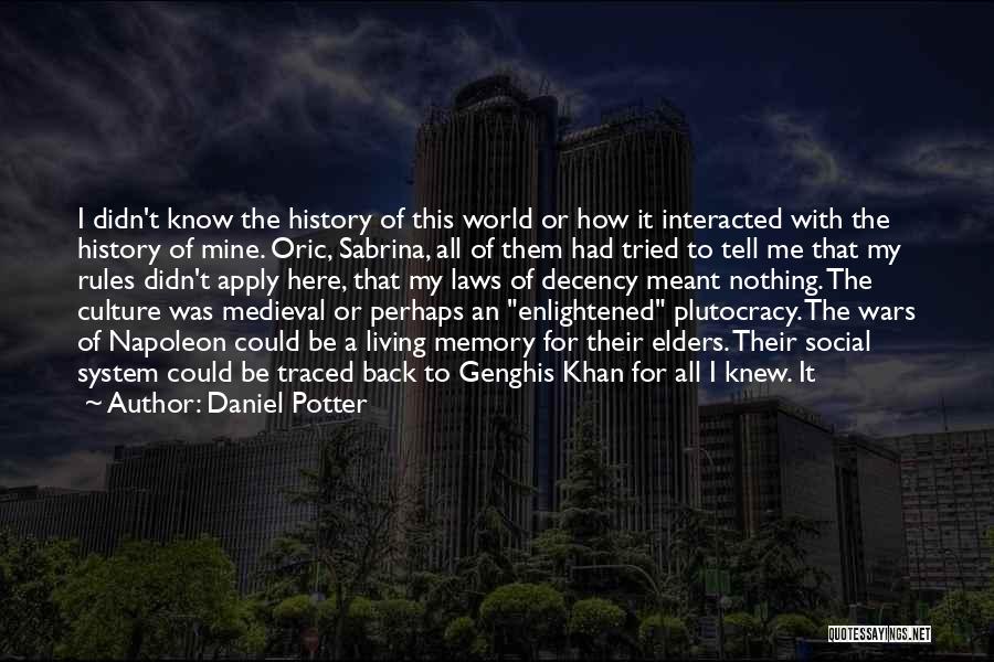 Daniel Potter Quotes: I Didn't Know The History Of This World Or How It Interacted With The History Of Mine. Oric, Sabrina, All