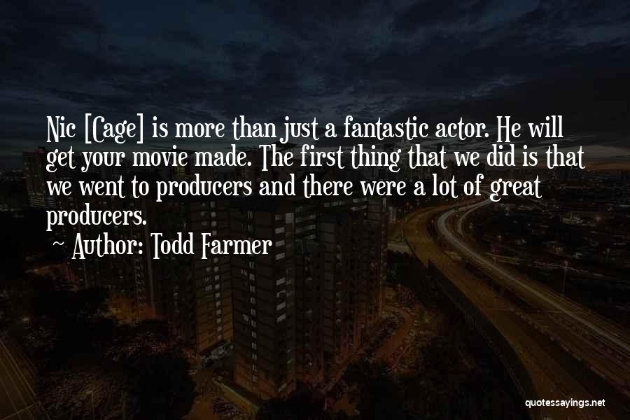 Todd Farmer Quotes: Nic [cage] Is More Than Just A Fantastic Actor. He Will Get Your Movie Made. The First Thing That We
