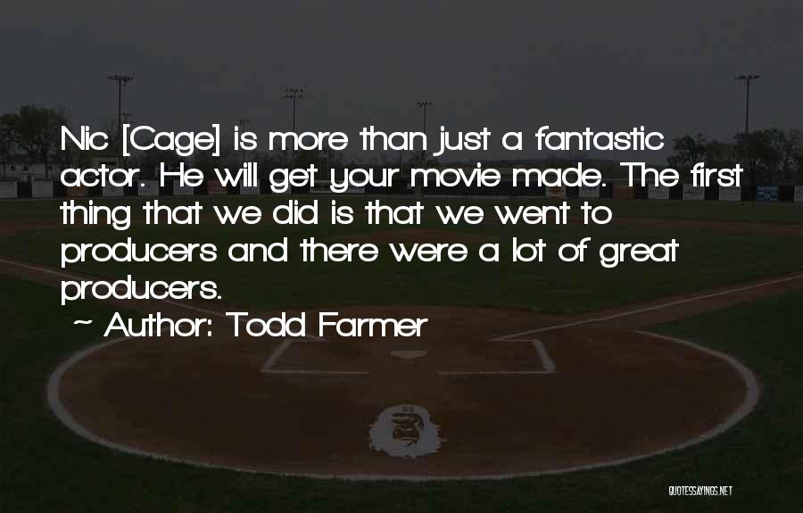 Todd Farmer Quotes: Nic [cage] Is More Than Just A Fantastic Actor. He Will Get Your Movie Made. The First Thing That We