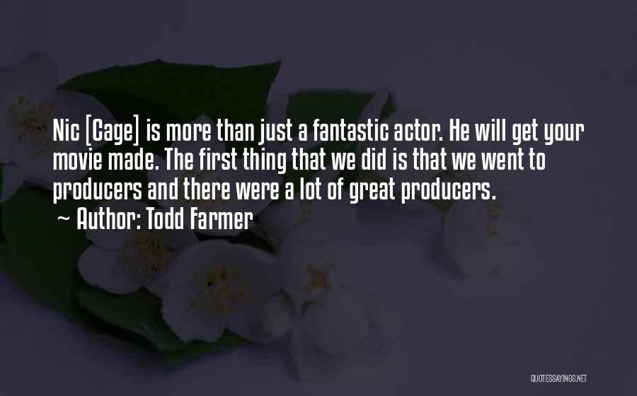 Todd Farmer Quotes: Nic [cage] Is More Than Just A Fantastic Actor. He Will Get Your Movie Made. The First Thing That We