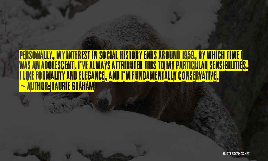 Laurie Graham Quotes: Personally, My Interest In Social History Ends Around 1959, By Which Time I Was An Adolescent. I've Always Attributed This