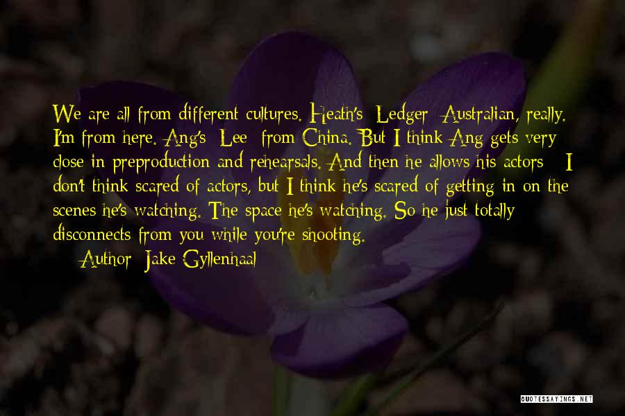 Jake Gyllenhaal Quotes: We Are All From Different Cultures. Heath's [ledger] Australian, Really. I'm From Here. Ang's [lee] From China. But I Think