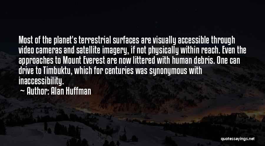 Alan Huffman Quotes: Most Of The Planet's Terrestrial Surfaces Are Visually Accessible Through Video Cameras And Satellite Imagery, If Not Physically Within Reach.