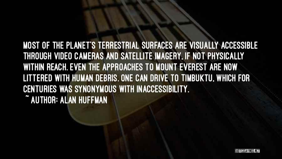 Alan Huffman Quotes: Most Of The Planet's Terrestrial Surfaces Are Visually Accessible Through Video Cameras And Satellite Imagery, If Not Physically Within Reach.