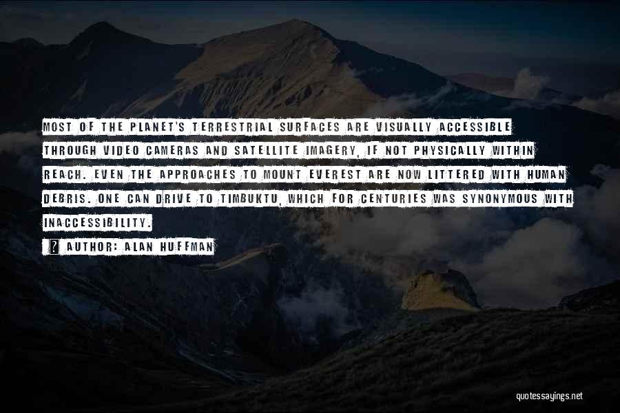 Alan Huffman Quotes: Most Of The Planet's Terrestrial Surfaces Are Visually Accessible Through Video Cameras And Satellite Imagery, If Not Physically Within Reach.