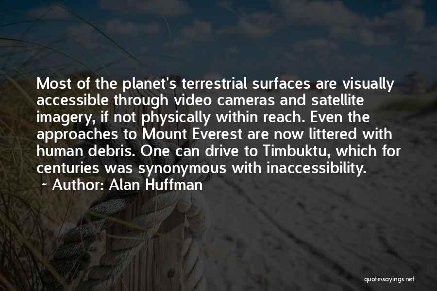 Alan Huffman Quotes: Most Of The Planet's Terrestrial Surfaces Are Visually Accessible Through Video Cameras And Satellite Imagery, If Not Physically Within Reach.