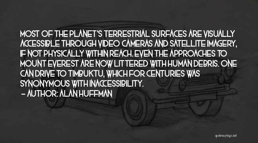 Alan Huffman Quotes: Most Of The Planet's Terrestrial Surfaces Are Visually Accessible Through Video Cameras And Satellite Imagery, If Not Physically Within Reach.