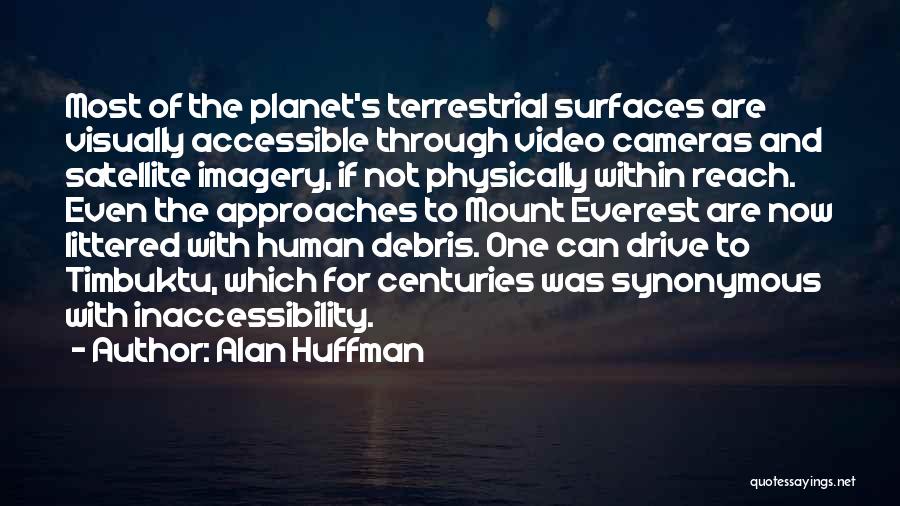 Alan Huffman Quotes: Most Of The Planet's Terrestrial Surfaces Are Visually Accessible Through Video Cameras And Satellite Imagery, If Not Physically Within Reach.