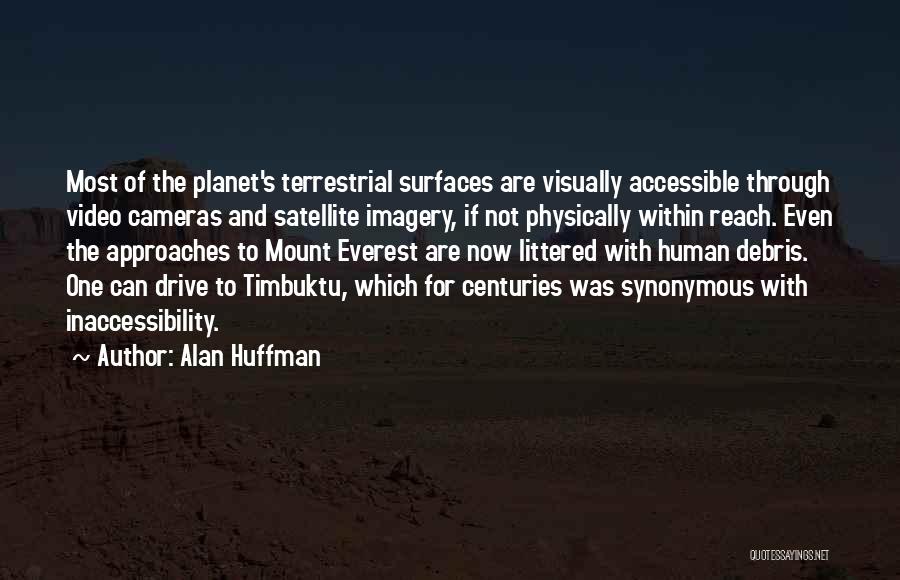 Alan Huffman Quotes: Most Of The Planet's Terrestrial Surfaces Are Visually Accessible Through Video Cameras And Satellite Imagery, If Not Physically Within Reach.